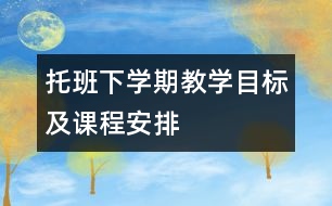 托班下學(xué)期教學(xué)目標(biāo)及課程安排