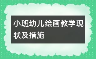 小班幼兒繪畫教學現(xiàn)狀及措施