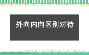 外向、內(nèi)向區(qū)別對(duì)待