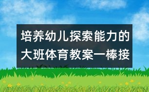 培養(yǎng)幼兒探索能力的大班體育教案：一棒接一棒