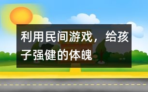 利用民間游戲，給孩子強健的體魄