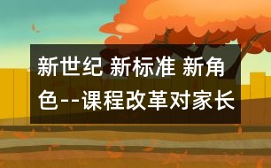 新世紀 新標準 新角色--課程改革對家長的新要求