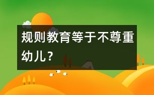 規(guī)則教育等于不尊重幼兒？