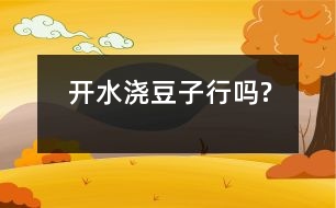 開水澆豆子行嗎?