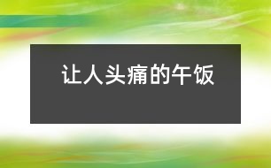 讓人頭痛的“午飯”