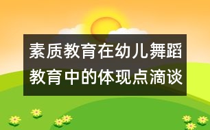 素質(zhì)教育在幼兒舞蹈教育中的體現(xiàn)點(diǎn)滴談