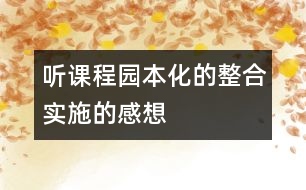 聽“課程園本化的整合實(shí)施”的感想