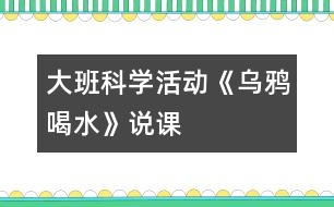 大班科學活動《烏鴉喝水》說課