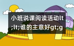 小班說課：閱讀活動lt;lt;誰的主意好gt;gt;