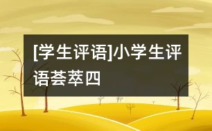 [學(xué)生評(píng)語(yǔ)]小學(xué)生評(píng)語(yǔ)薈萃（四）