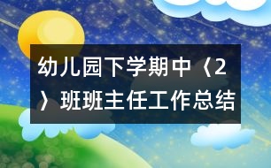 幼兒園下學(xué)期中〈2〉班班主任工作總結(jié)