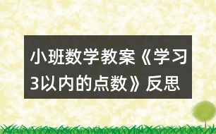 小班數(shù)學教案《學習3以內(nèi)的點數(shù)》反思