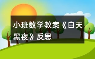 小班數(shù)學教案《白天黑夜》反思