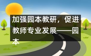 加強(qiáng)園本教研，促進(jìn)教師專業(yè)發(fā)展――園本教研活動(dòng)體會(huì)