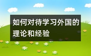 如何對待學(xué)習(xí)外國的理論和經(jīng)驗