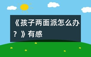 《孩子“兩面派”怎么辦？》有感