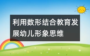 利用數(shù)形結(jié)合教育發(fā)展幼兒形象思維