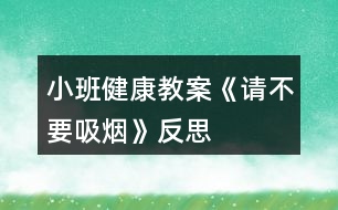 小班健康教案《請(qǐng)不要吸煙》反思