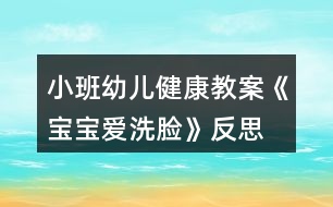 小班幼兒健康教案《寶寶愛洗臉》反思