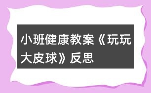 小班健康教案《玩玩大皮球》反思