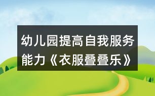 幼兒園提高自我服務(wù)能力《衣服疊疊樂》小班健康教案