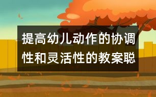 提高幼兒動(dòng)作的協(xié)調(diào)性和靈活性的教案：聰 明 的 小 熊