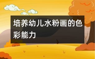 培養(yǎng)幼兒水粉畫的色彩能力