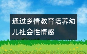 通過(guò)鄉(xiāng)情教育培養(yǎng)幼兒社會(huì)性情感