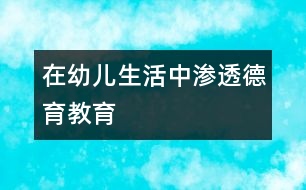 在幼兒生活中滲透德育教育