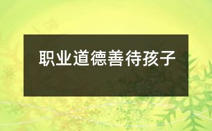 職業(yè)道德：善待孩子