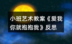 小班藝術(shù)教案《愛我你就抱抱我》反思