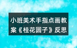 小班美術(shù)手指點畫教案《桂花圓子》反思