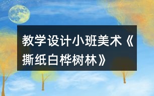 教學(xué)設(shè)計(jì)小班美術(shù)《撕紙——白樺樹(shù)林》反思