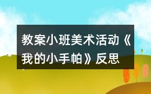 教案小班美術(shù)活動《我的小手帕》反思