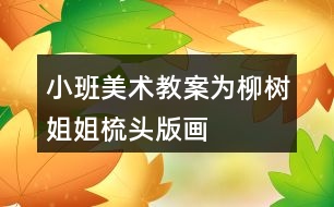 小班美術教案為柳樹姐姐梳頭（版畫）