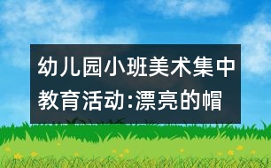 幼兒園小班美術(shù)集中教育活動:漂亮的帽子