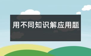 用不同知識解應(yīng)用題