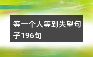 等一個(gè)人等到失望句子196句