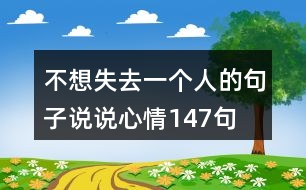 不想失去一個(gè)人的句子說說心情147句