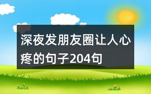 深夜發(fā)朋友圈讓人心疼的句子204句