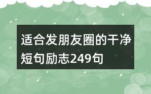 適合發(fā)朋友圈的干凈短句勵(lì)志249句