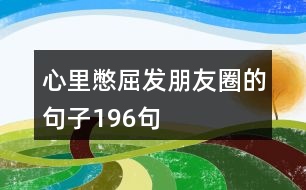 心里憋屈發(fā)朋友圈的句子196句