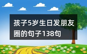 孩子5歲生日發(fā)朋友圈的句子138句