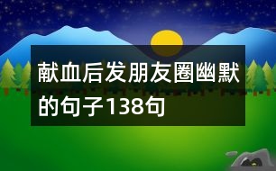 獻血后發(fā)朋友圈幽默的句子138句