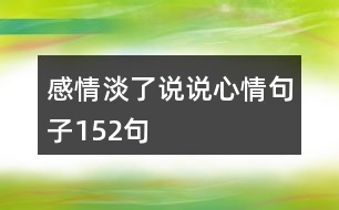 感情淡了說(shuō)說(shuō)心情句子152句