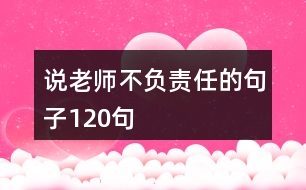 說老師不負(fù)責(zé)任的句子120句