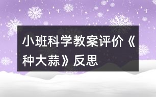 小班科學(xué)教案評價《種大蒜》反思