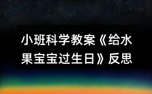 小班科學教案《給水果寶寶過生日》反思