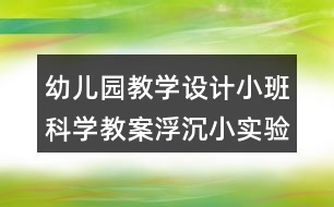 幼兒園教學設計小班科學教案浮沉小實驗反思