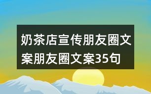 奶茶店宣傳朋友圈文案、朋友圈文案35句